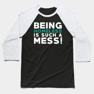 Being Homeless Is Such A MESS! A State Having No Home Baseball T-Shirt